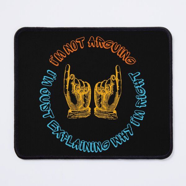Item preview, I'm not arguing I'm just explaining why i'm right. designed and sold by ConradoBullhead.