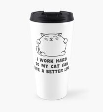 I Work Hard So My Cat Can Live A Better Life Travel Mug