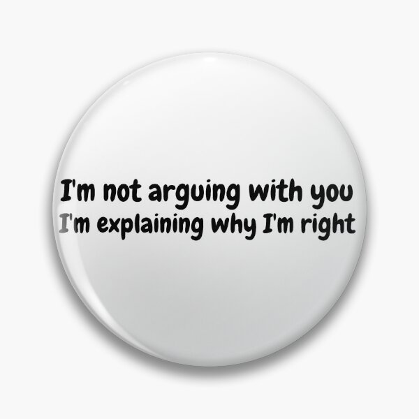 Item preview, I'm not arguing with you I'm explaining why I'm right - funny designed and sold by PellSilversmith.