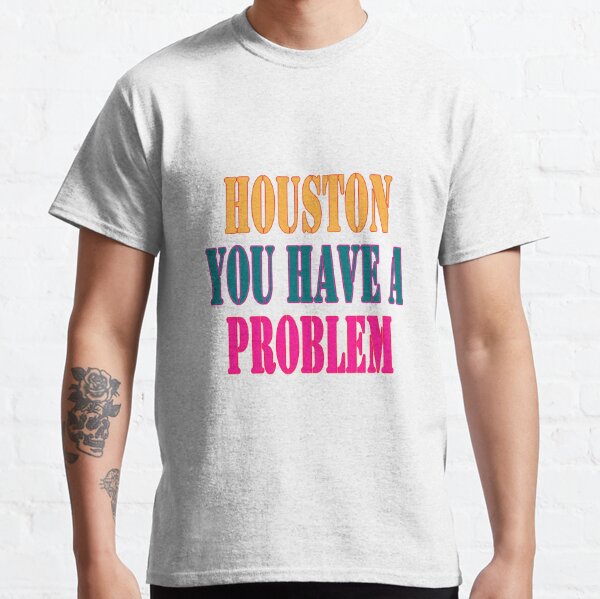 Houston You Have A Problem Phillies Shirt