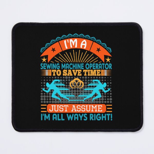 Item preview, I am a Sewing Machine Operator to save time just assume i'm always right designed and sold by Moremon.