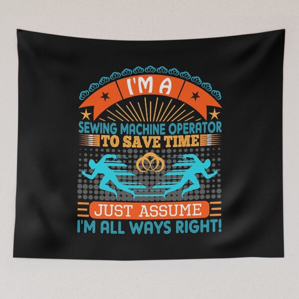 Item preview, I am a Sewing Machine Operator to save time just assume i'm always right designed and sold by Moremon.