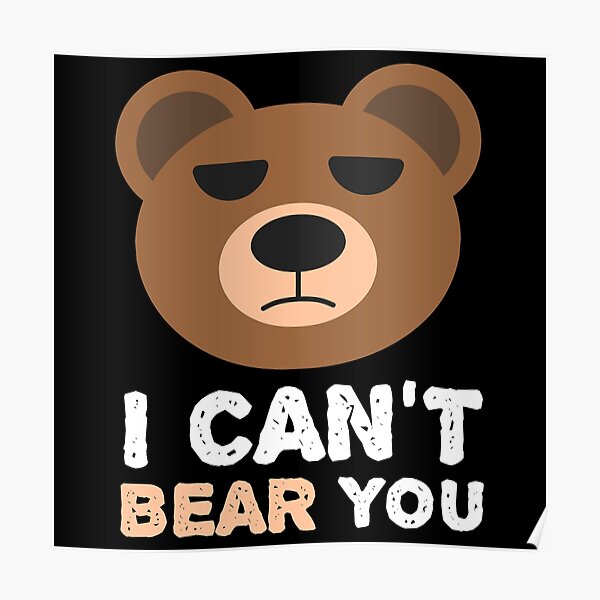 i-can-t-bear-you-funny-bear-animal-quotes-poster-for-sale-by