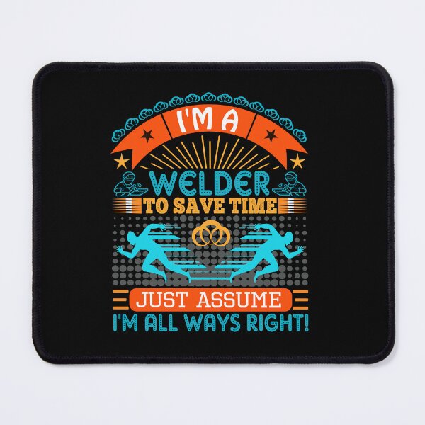 Item preview, I am a Welder to save time just assume i'm always right designed and sold by Moremon.