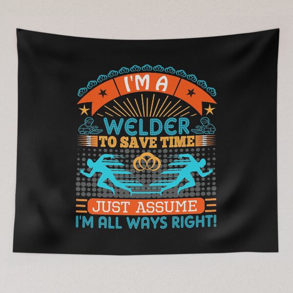 Item preview, I am a Welder to save time just assume i'm always right designed and sold by Moremon.