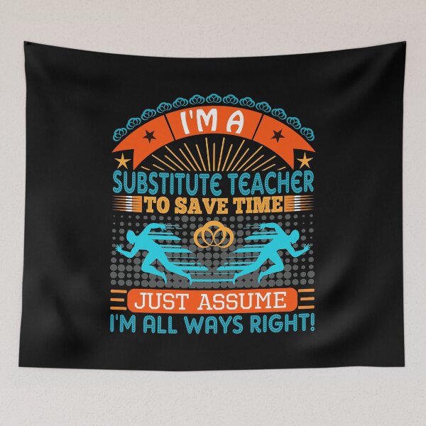 Item preview, I am a Substitute Teacher to save time just assume i'm always right designed and sold by Moremon.