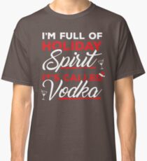 I'm Full Of Holiday Spirit It's Called Vodka Christmas Tee Classic T-Shirt