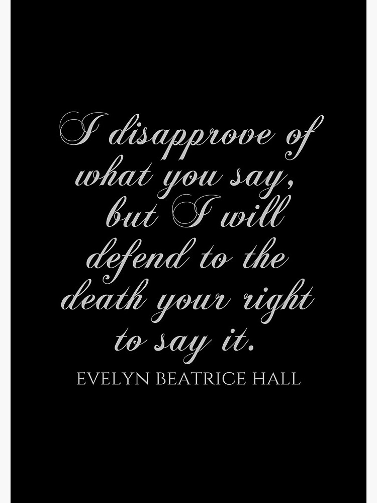 I Disapprove Of What You Say But I Will Defend To The Death Your Right To Say It Evelyn Beatrice Hall Quotes Spiral Notebook