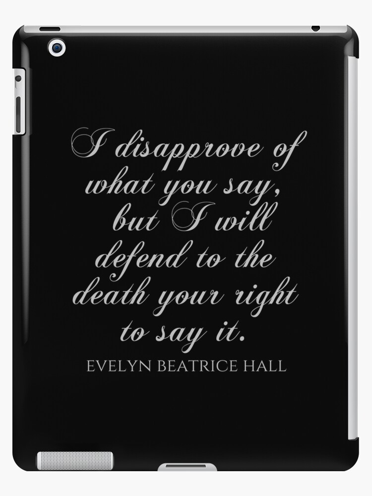 I Disapprove Of What You Say But I Will Defend To The Death Your Right To Say It Evelyn Beatrice Hall Quotes iPad Case Skin