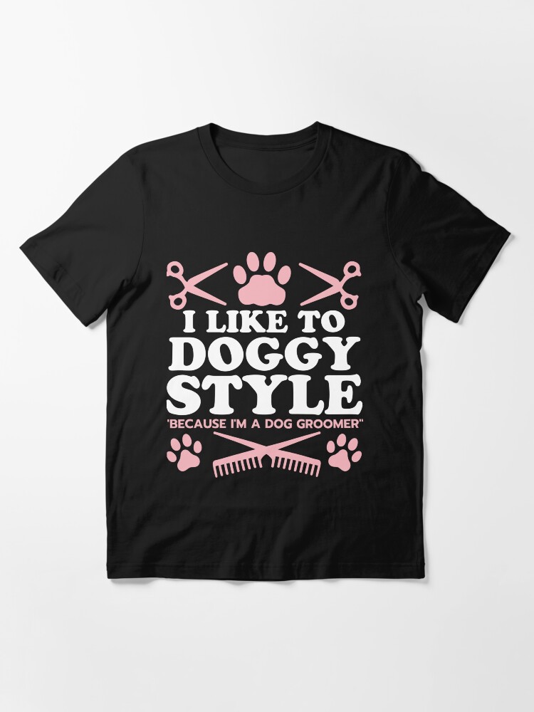 Funny Dog Groomer I Like To Doggy Style Dog Grooming Essential T Shirt for Sale by Designs By Zar Redbubble