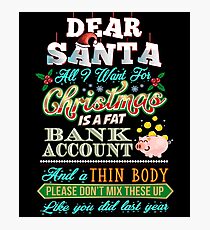 Dear Santa All I Want Fat Bank Account Thin Body Funny Photographic Print