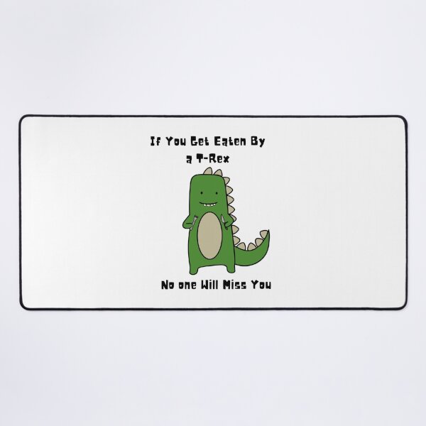 Item preview, If you get eaten by a T Rex, no one will miss you, Dino designed and sold by Meeseeeks.