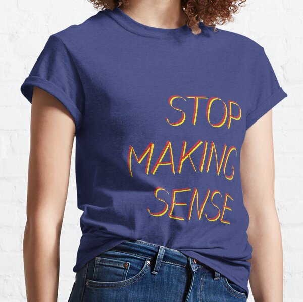 stop making sense Classic T-Shirt