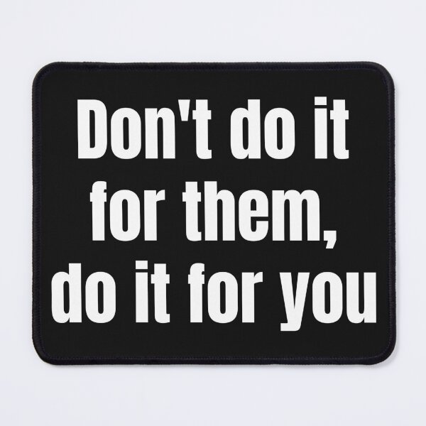 Item preview, Don't Do It For Them, Do It For You designed and sold by BadAttitudeTees.