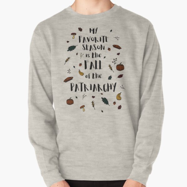 My Favorite Season is the Fall of the Patriarchy Feminist Tshirt Pullover Sweatshirt
