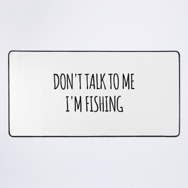 Item preview, Don't Talk To Me I'm Fishing - funny text simple font - meme ironic satire designed and sold by Abyotic.