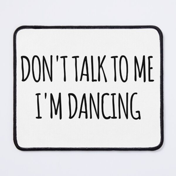 Item preview, Don't Talk To Me I'm Dancing - funny text simple font - meme ironic satire designed and sold by Abyotic.