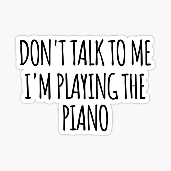 Item preview, Don't Talk To Me I'm Playing the Piano - funny text simple font - meme ironic satire designed and sold by Abyotic.