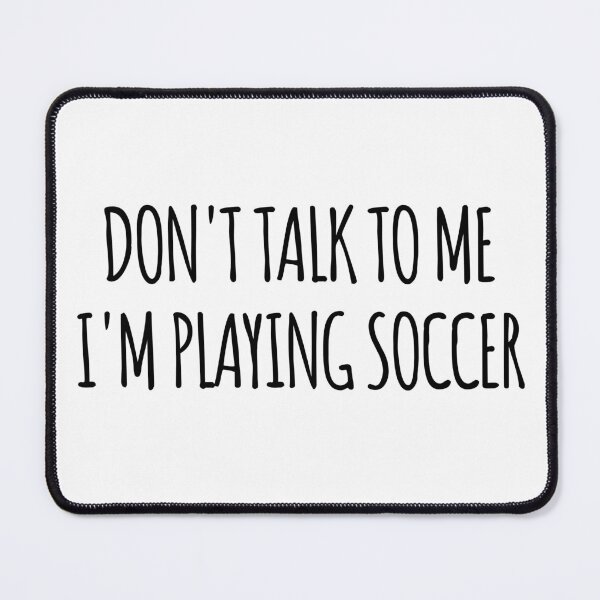 Item preview, Don't Talk To Me I'm Playing Soccer - funny text simple font - meme ironic satire designed and sold by Abyotic.