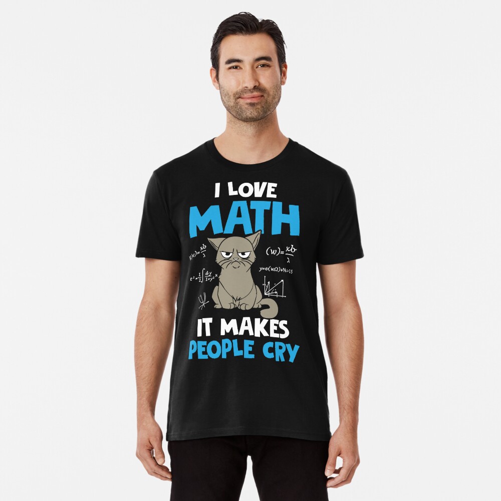 Funny Math Pun T Shirts Gifts I Love Math It Makes People Cry For Women Men T Shirt By