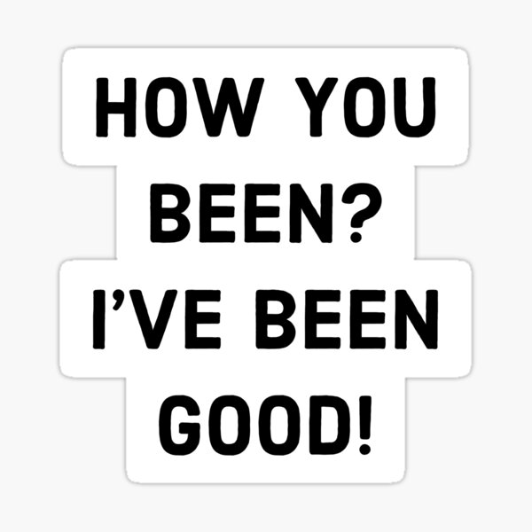 How You Been Sticker For Sale By Rjfreeze0169 Redbubble