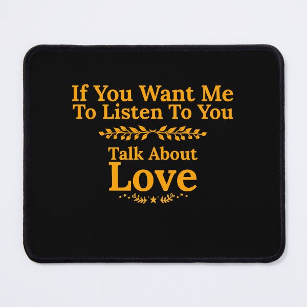 Item preview, If You Want Me To Listen To You Talk About Love designed and sold by deluxeshirt.