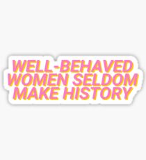 Well Behaved Women Rarely Make History Sticker