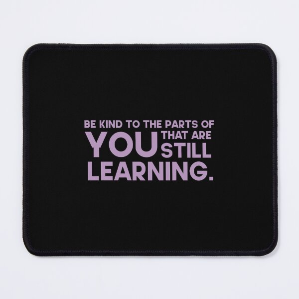Item preview, Be kind to the parts of you that are still learning. designed and sold by GMM Designs.