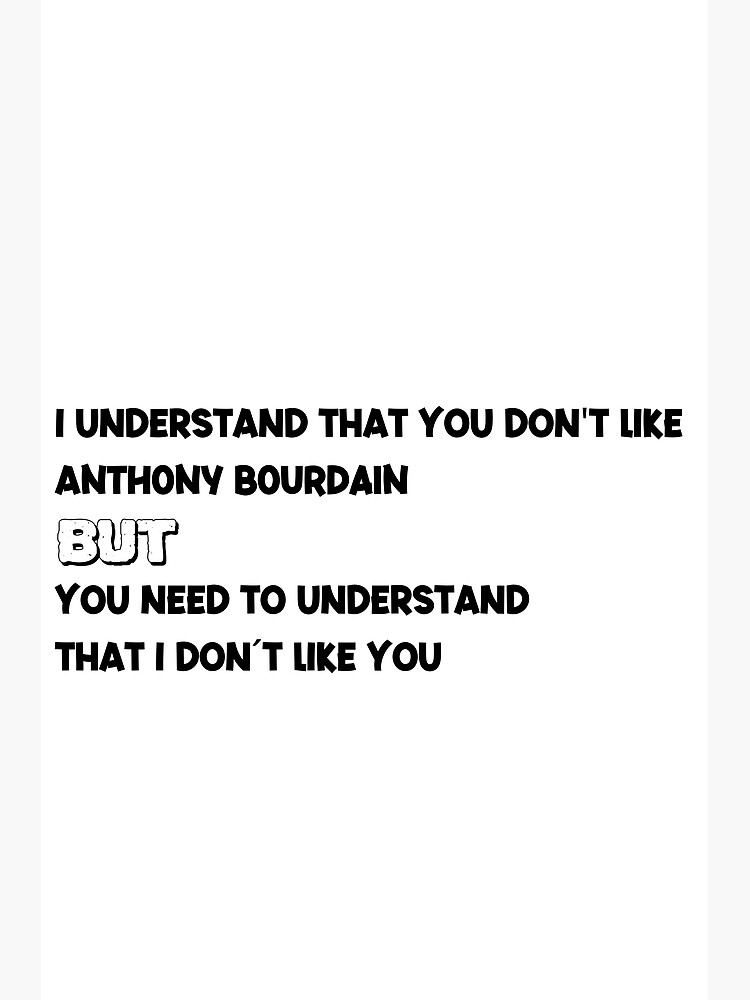 Disover I understand that you don´t like Anthony Bourdain - Anthony Bourdain lover Premium Matte Vertical Poster