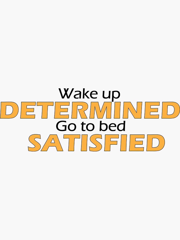 wake-up-determined-go-to-bed-satisfied-sticker-for-sale-by