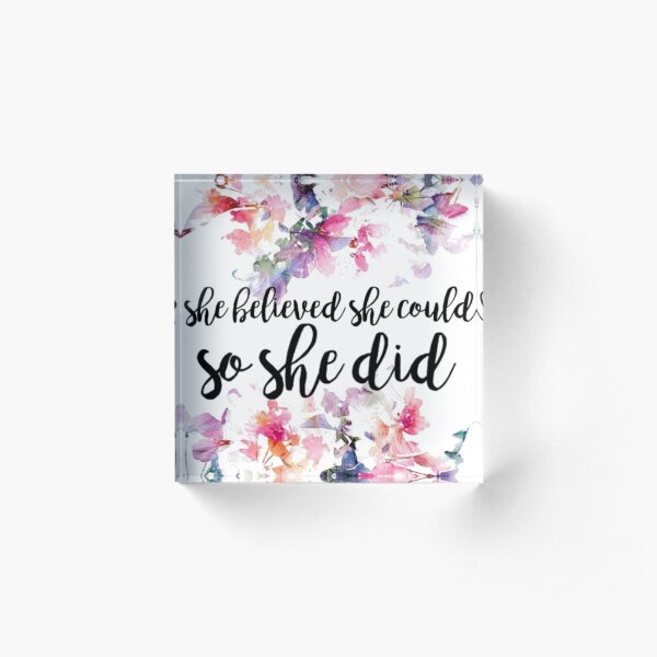 She Believed She Could So She Did Floral Acrylic Block
