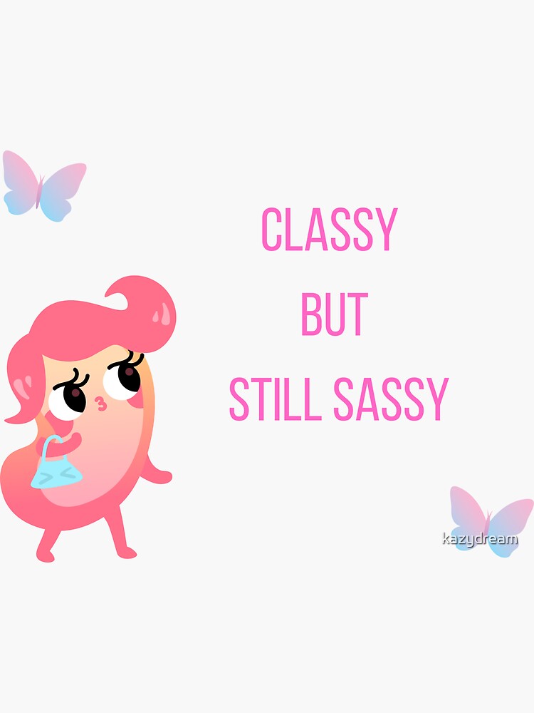 Classy But Still Sassy Sticker For Sale By Kazydream Redbubble