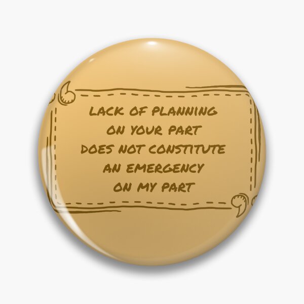 Item preview, A Lack Of Planning On Your Part Does Not Constitute An Emergency On My Part designed and sold by ismdesigner.