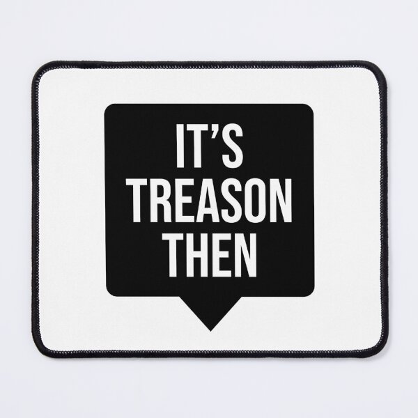 Item preview, It's Treason Then designed and sold by rwhammonds.