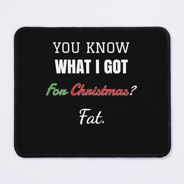 Item preview, You know what I got for Christmas? Fat Funny Quote Christmas designed and sold by kouriashop.