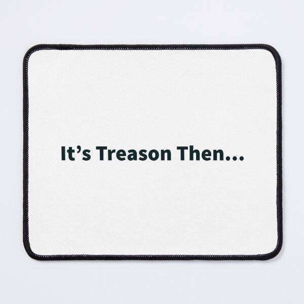 Item preview, It's Treason Then... designed and sold by rwhammonds.