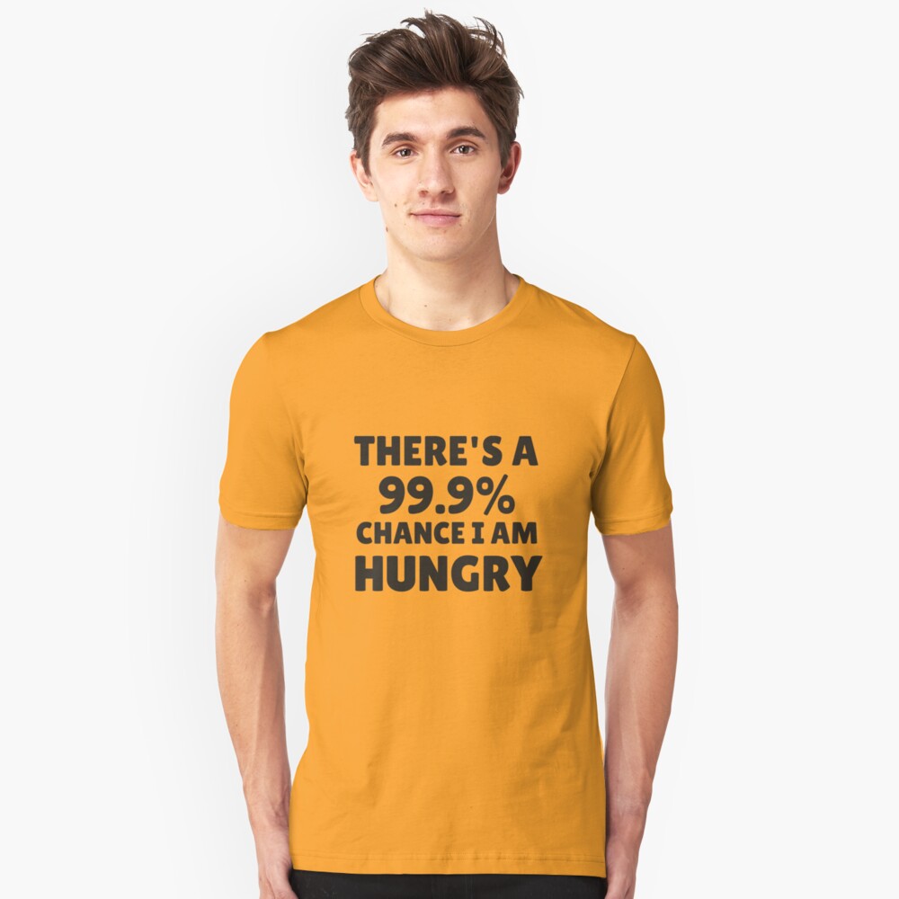 There’s A 99.9/% Change I Am Hungry There/'s Chance Standard Unisex T-shirt
