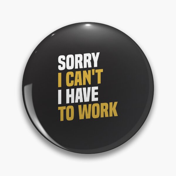 Item preview, Sorry I Can't, I Have To Work - Funny Work designed and sold by cidolopez.