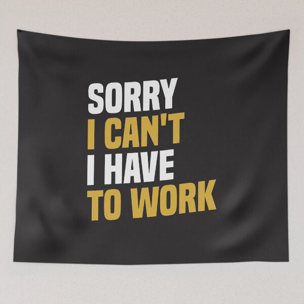 Item preview, Sorry I Can't, I Have To Work - Funny Work designed and sold by cidolopez.