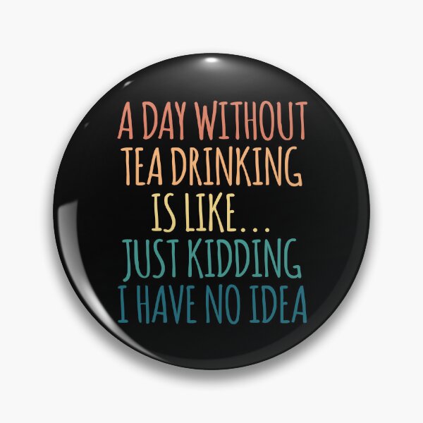 Item preview, A Day Without Tea Drinking Is Like Just Kidding I Have No Idea designed and sold by kindxinn.