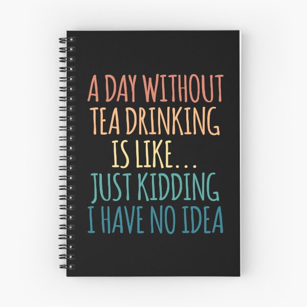 Item preview, A Day Without Tea Drinking Is Like Just Kidding I Have No Idea designed and sold by kindxinn.