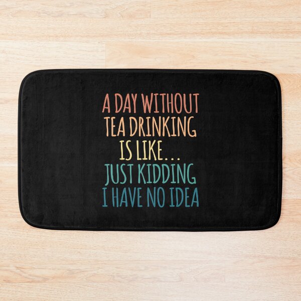 Item preview, A Day Without Tea Drinking Is Like Just Kidding I Have No Idea designed and sold by kindxinn.