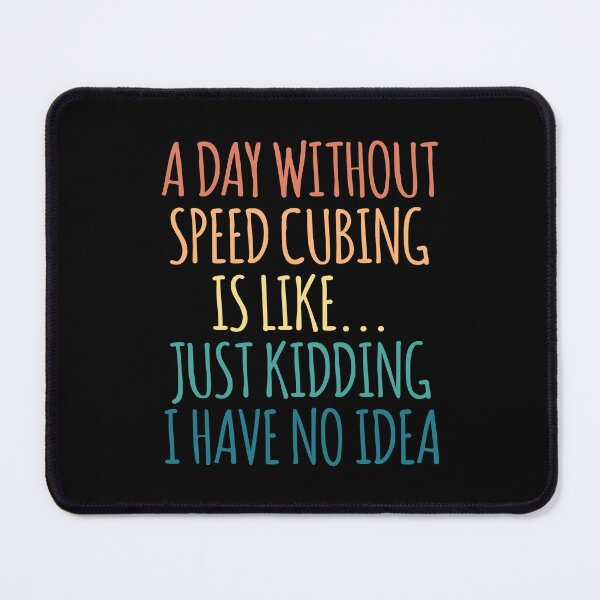 Item preview, A Day Without Speed Cubing Is Like Just Kidding I Have No Idea designed and sold by kindxinn.