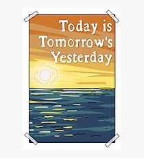 Today is Tomorrow's Yesterday Photographic Print