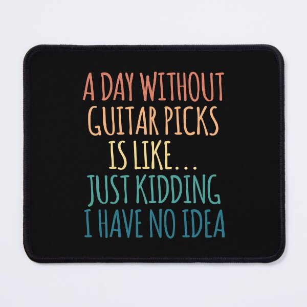 Item preview, A Day Without Guitar Picks Is Like Just Kidding I Have No Idea designed and sold by kindxinn.