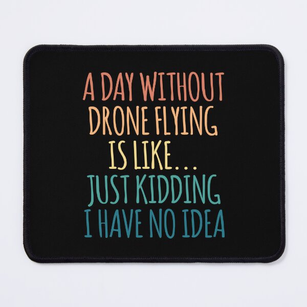 Item preview, A Day Without Drone Flying Is Like Just Kidding I Have No Idea designed and sold by kindxinn.