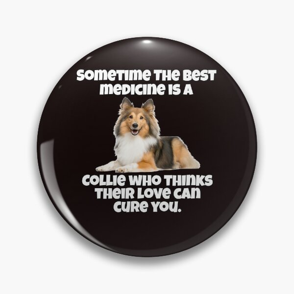 Item preview, Collie Dog Lovers Sometime The Best Medicine Is A Collie Who Thinks Their Love Can Cure You designed and sold by fantasticdesign.