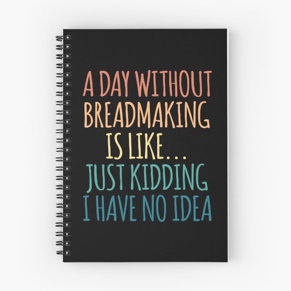 Item preview, A Day Without Breadmaking Is Like Just Kidding I Have No Idea designed and sold by kindxinn.