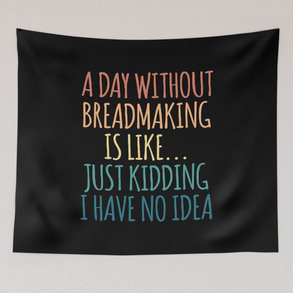 Item preview, A Day Without Breadmaking Is Like Just Kidding I Have No Idea designed and sold by kindxinn.