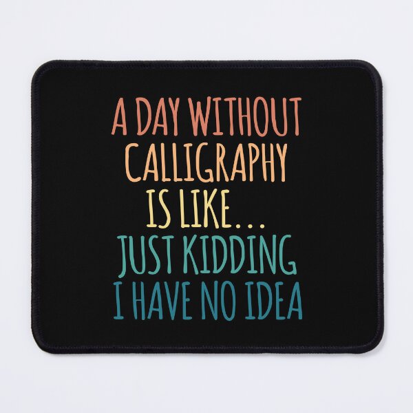 Item preview, A Day Without Calligraphy Is Like Just Kidding I Have No Idea designed and sold by kindxinn.